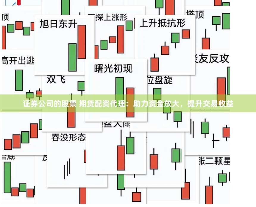 证券公司的股票 期货配资代理：助力资金放大，提升交易收益