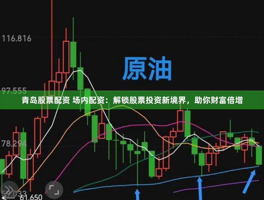 青岛股票配资 场内配资：解锁股票投资新境界，助你财富倍增